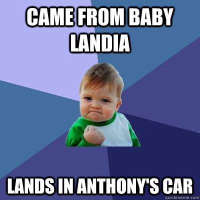 CAme from baby landia lands in anthony's car - CAme from baby landia lands in anthony's car  Success Kid