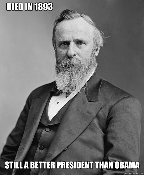 Died in 1893 Still a better president than Obama  hip rutherford b hayes