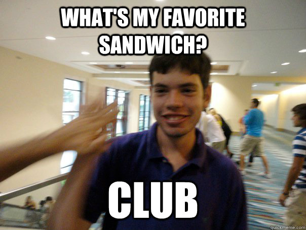 What's my favorite sandwich? club  Casey Caveman