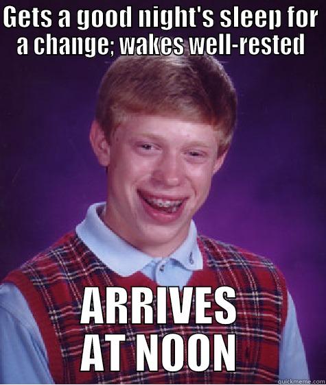 GETS A GOOD NIGHT'S SLEEP FOR A CHANGE; WAKES WELL-RESTED ARRIVES AT NOON Bad Luck Brian