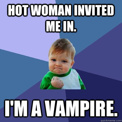 Hot woman invited me in. I'm a vampire. - Hot woman invited me in. I'm a vampire.  Success Kid