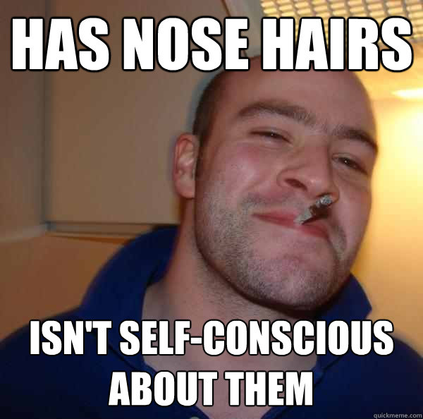 has nose hairs isn't self-conscious about them - has nose hairs isn't self-conscious about them  Misc