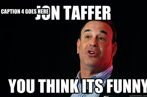 You think its funny Jon Taffer Caption 3 goes here Caption 4 goes here - You think its funny Jon Taffer Caption 3 goes here Caption 4 goes here  Jon Taffer !