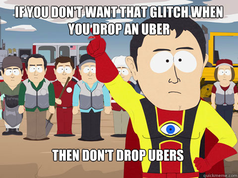 IF you don't want that glitch when you drop an uber Then don't drop ubers  Captain Hindsight