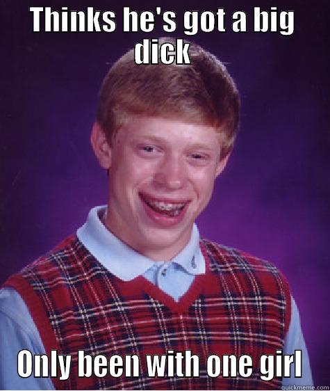 THINKS HE'S GOT A BIG DICK ONLY BEEN WITH ONE GIRL  Bad Luck Brian