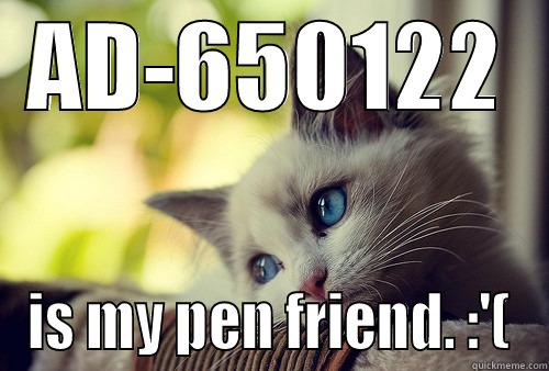 AD-650122 IS MY PEN FRIEND. :'( First World Problems Cat