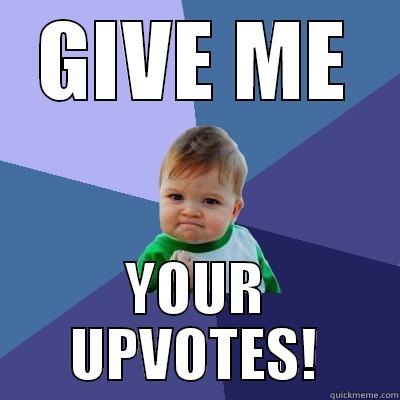 GIVE ME YOUR UPVOTES! Success Kid