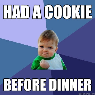 Had a cookie Before dinner - Had a cookie Before dinner  Success Kid