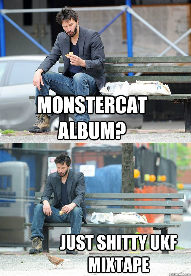 monstercat album? Just shitty UKF Mixtape  Sad Keanu