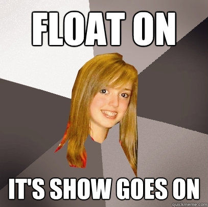 float on it's show goes on  Musically Oblivious 8th Grader