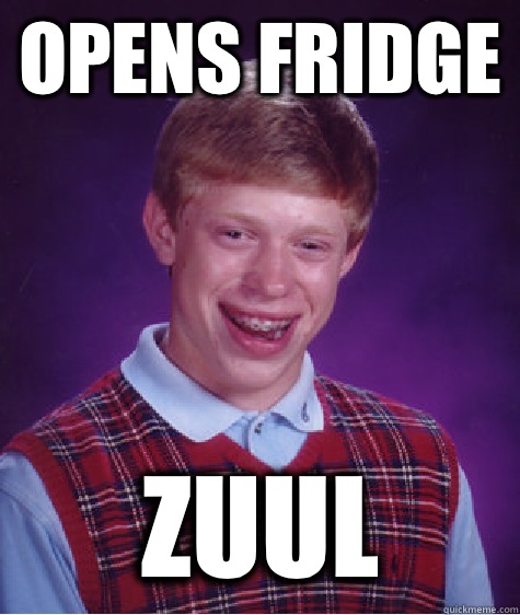 Opens fridge Zuul  Bad Luck Brian