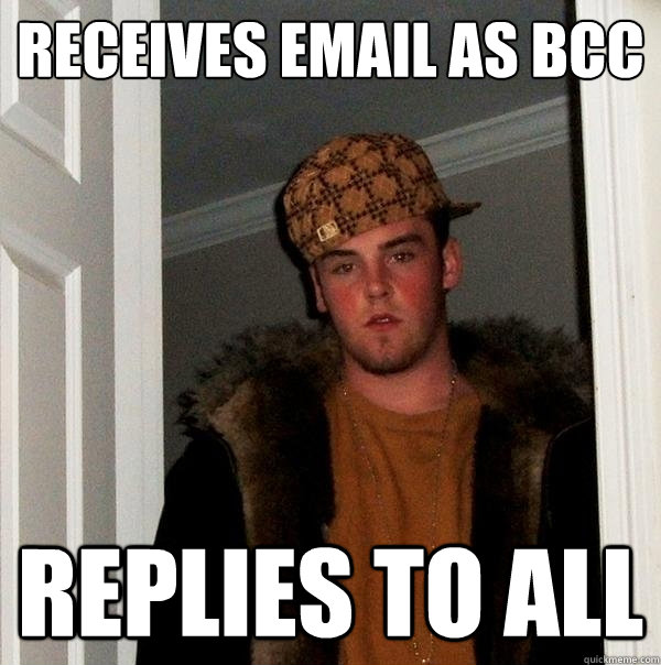 Receives email as BCC Replies to all - Receives email as BCC Replies to all  Scumbag Steve