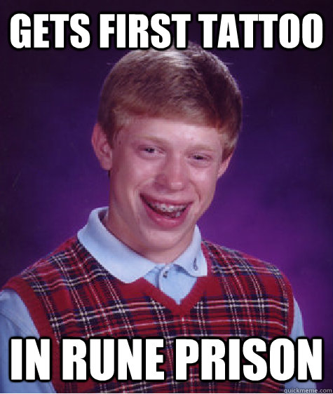 Gets first tattoo In rune prison  Bad Luck Brian