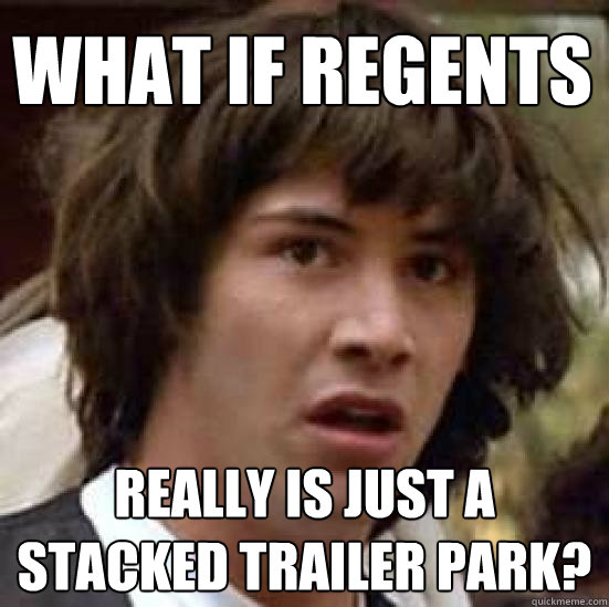 What if Regents Really is just a stacked trailer park?  conspiracy keanu