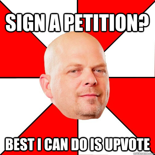 sign a petition? best i can do is upvote  Pawn Star