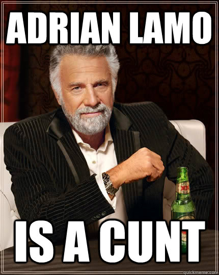 Adrian Lamo is a cunt  The Most Interesting Man In The World