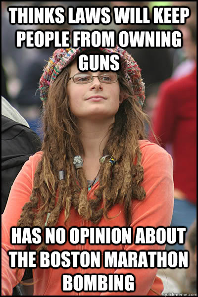 Thinks laws will keep people from owning guns Has no opinion about the Boston Marathon Bombing  College Liberal