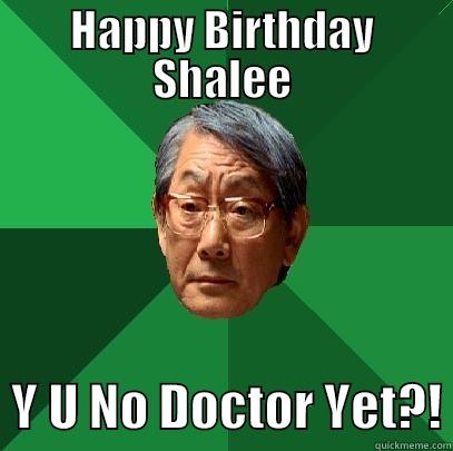 HAPPY BIRTHDAY SHALEE   Y U NO DOCTOR YET?! High Expectations Asian Father