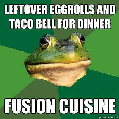 leftover eggrolls and taco bell for dinner fusion cuisine  Foul Bachelor Frog