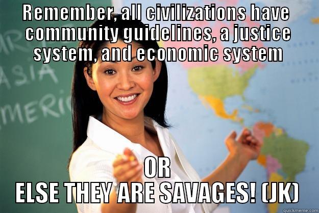 Criteria of Civilization - REMEMBER, ALL CIVILIZATIONS HAVE  COMMUNITY GUIDELINES, A JUSTICE SYSTEM, AND ECONOMIC SYSTEM OR ELSE THEY ARE SAVAGES! (JK) Unhelpful High School Teacher