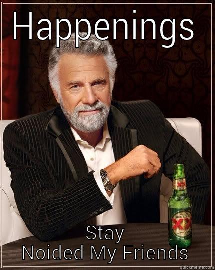 Stay Noided - HAPPENINGS STAY NOIDED MY FRIENDS The Most Interesting Man In The World