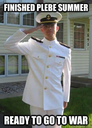 finished plebe summer ready to go to war - finished plebe summer ready to go to war  Awkward Midshipman