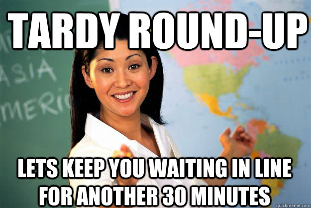 Tardy round-up Lets keep you waiting in line for another 30 minutes  Unhelpful High School Teacher