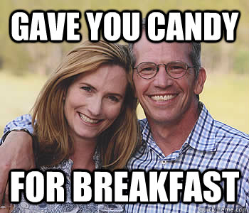 Gave you candy  FOR BREAKFAST - Gave you candy  FOR BREAKFAST  Good guy parents