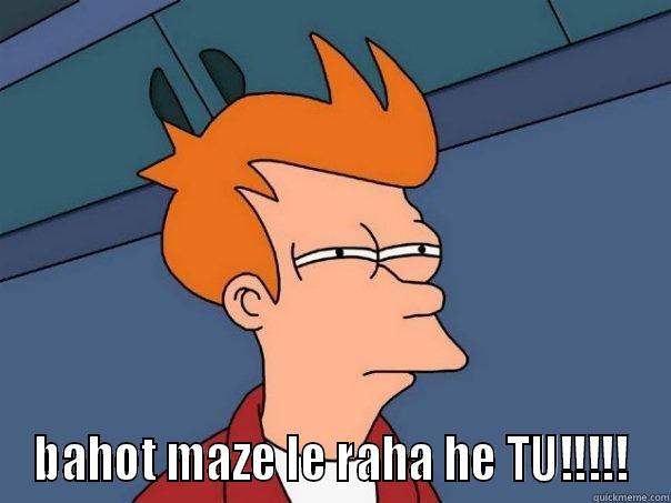  BAHOT MAZE LE RAHA HE TU!!!!! Futurama Fry