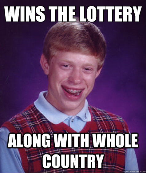 wins the lottery along with whole country - wins the lottery along with whole country  Bad Luck Brian