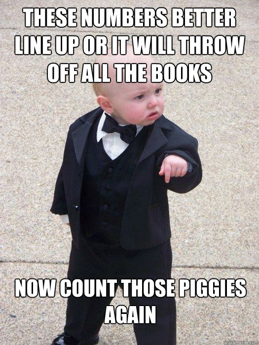 these numbers better line up or it will throw off all the books Now count those piggies again - these numbers better line up or it will throw off all the books Now count those piggies again  Baby Godfather