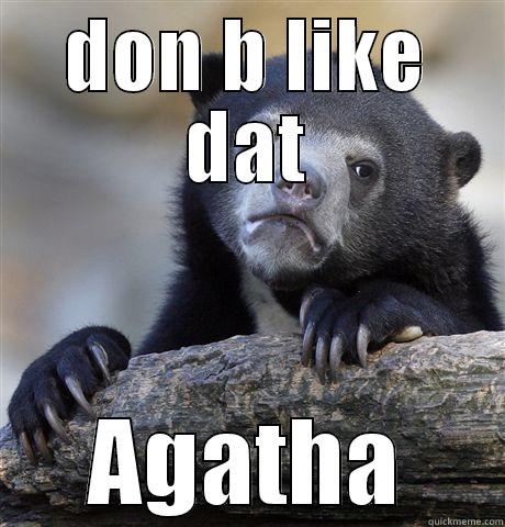 Agatha - Why you gotta be so rude? - DON B LIKE DAT AGATHA Confession Bear