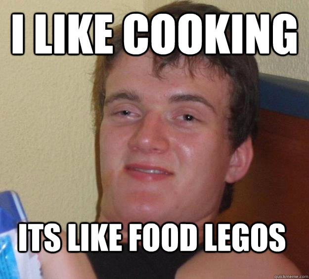 I like cooking its like food legos   10 Guy