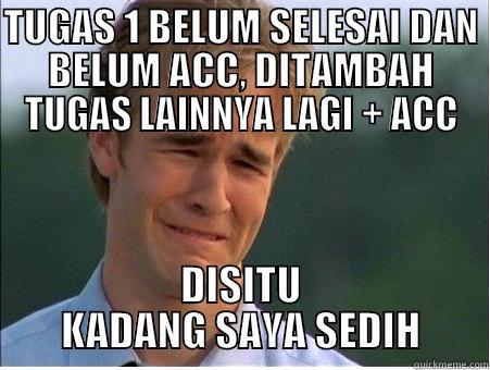 tugas 1 belum selesai - TUGAS 1 BELUM SELESAI DAN BELUM ACC, DITAMBAH TUGAS LAINNYA LAGI + ACC DISITU KADANG SAYA SEDIH 1990s Problems