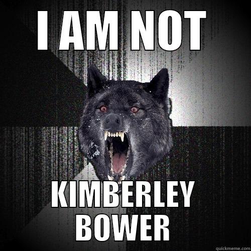 I AM NOT KIMBERLEY BOWER Insanity Wolf