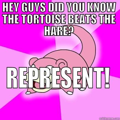 He knows his Aesop - HEY GUYS DID YOU KNOW THE TORTOISE BEATS THE HARE? REPRESENT! Slowpoke