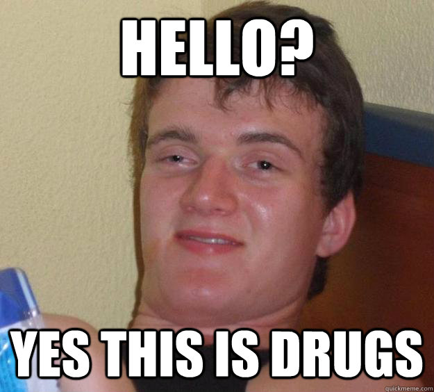 HELLO? YES THIS IS DRUGS  10 Guy