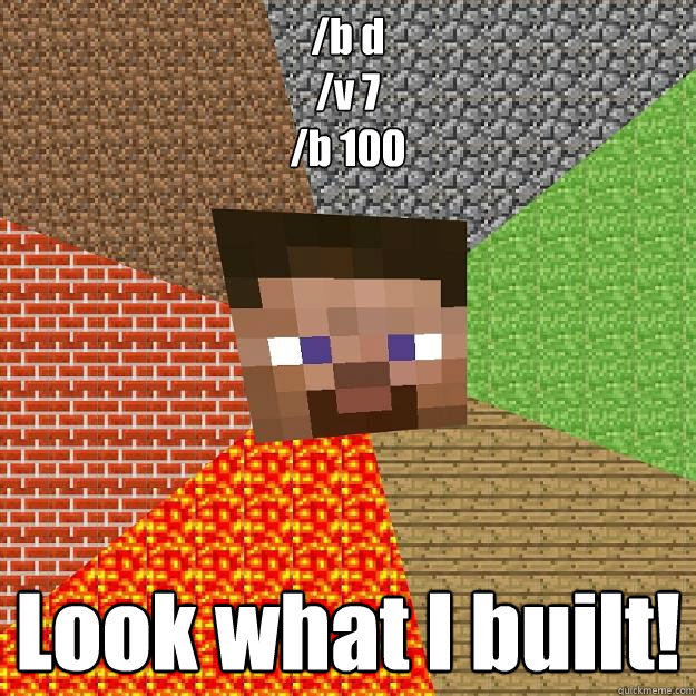 /b d 
/v 7
/b 100 Look what I built!  Minecraft