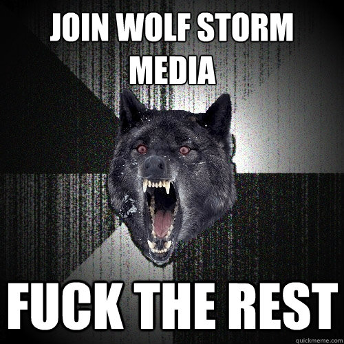 JOIN WOLF STORM MEDIA
 FUCK THE REST  Insanity Wolf