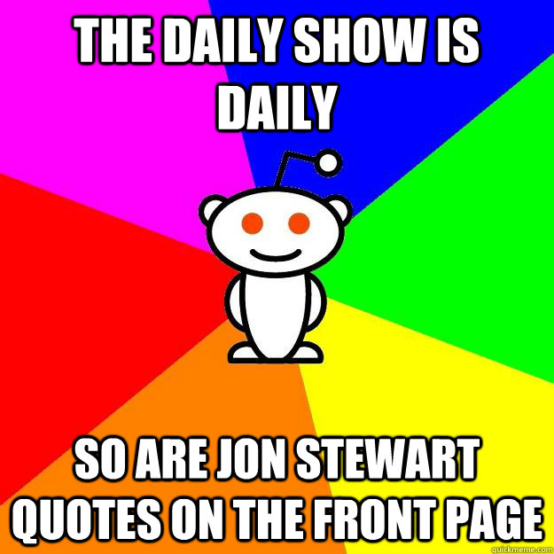 The Daily Show is Daily So are Jon Stewart quotes on the front page  Reddit Alien