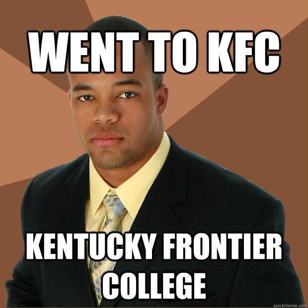 Went to KFC Kentucky Frontier College - Went to KFC Kentucky Frontier College  Successful Black Man