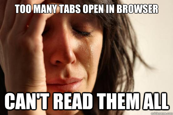 Too many tabs open in browser can't read them all - Too many tabs open in browser can't read them all  First World Problems