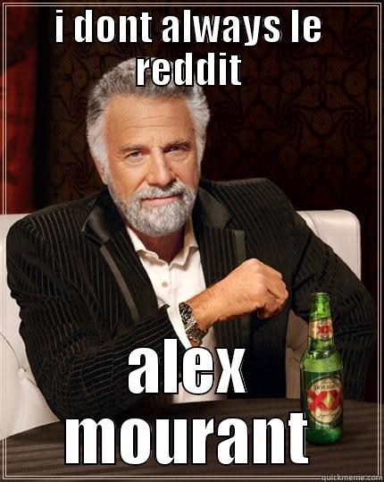 haha funny jokes - I DONT ALWAYS LE REDDIT ALEX MOURANT The Most Interesting Man In The World