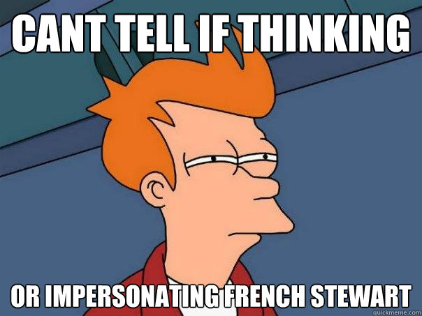 cant tell if thinking or impersonating french stewart  Futurama Fry