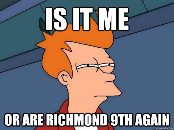 is it me Or are richmond 9th again  - is it me Or are richmond 9th again   Futurama Fry