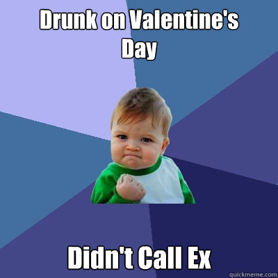 Drunk on Valentine's
Day Didn't Call Ex - Drunk on Valentine's
Day Didn't Call Ex  Success Kid