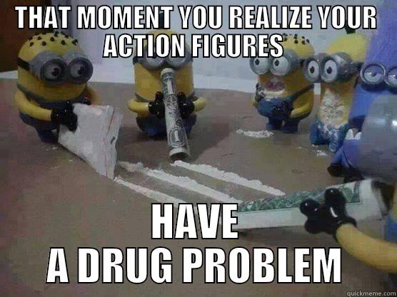 THAT MOMENT YOU REALIZE YOUR ACTION FIGURES  HAVE A DRUG PROBLEM Misc