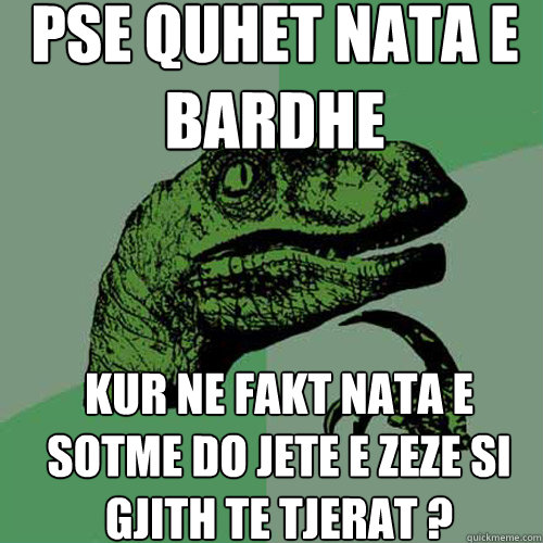 pse quhet nata e bardhe kur ne fakt nata e sotme do jete e zeze si gjith te tjerat ?  Philosoraptor