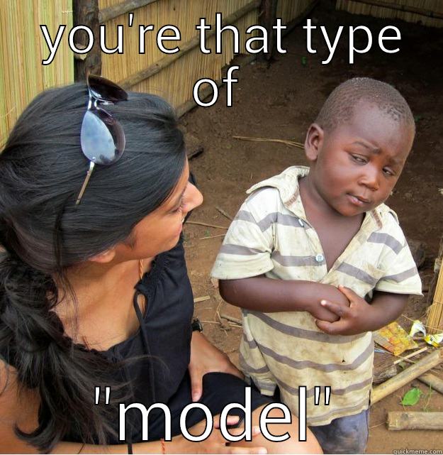 not a model -  YOU'RE THAT TYPE OF 