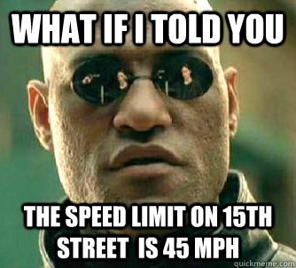 What if I told you the speed limit on 15th street  is 45 mph  What if I told you